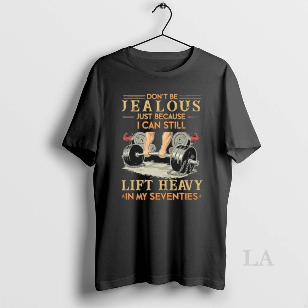 Original Dont Be Jealous Just Because I Can Still Lift Heavy In My Seventies