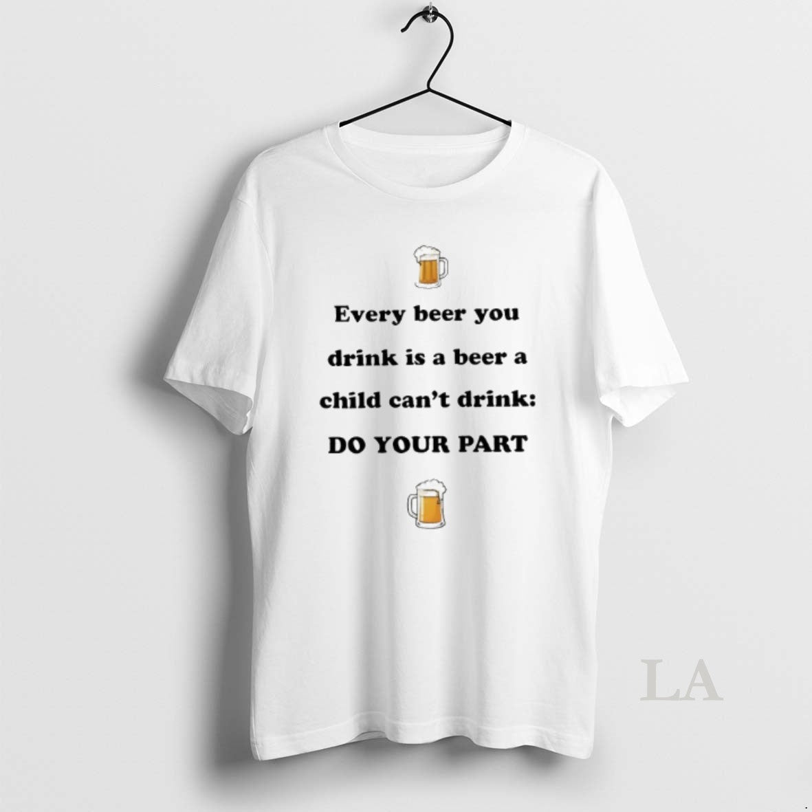 Original Every Beer You Drink Is Beer Child Cant Drink Do Your Part T-Shirts
