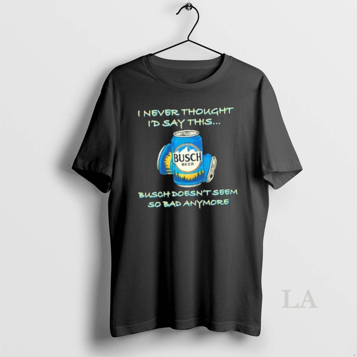 Original I Never Thought Id Say This Busch Doesnt Seem So Bad Anymore T-Shirts
