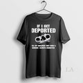 Original If I Get Deported Tell My Children They Were Burden I Always Regretted T-Shirts
