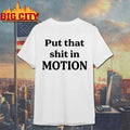 Original Joshua Block Put That Shit In Motion T-Shirt