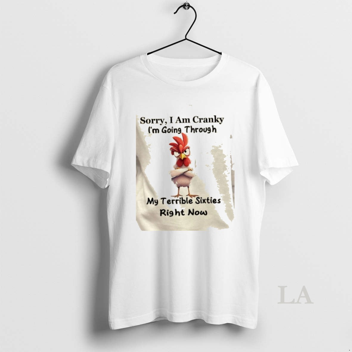 Original Rooster Sorry I Am Cranky Im Going Through My Terrible Sixties Right Now T-Shirts
