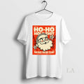 Original Santa Ho Ho Holyshit Fuck You Say Me 1823 2025 T-Shirts