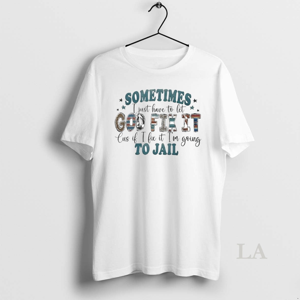 Original Sometimes I Just Have Let God Fix Cus If I Fix T-Shirts