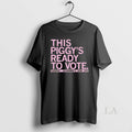 Original This Piggys Ready Vote T-Shirts