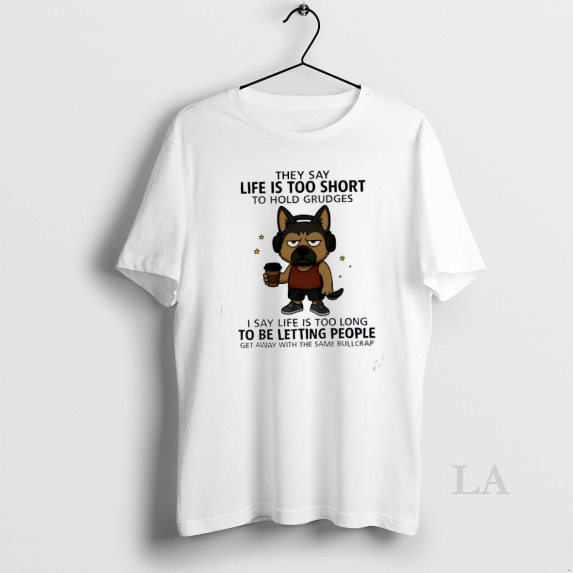 Original Top Dog They Say Life Is Too Short Hold Grudges I Say Life T-Shirts
