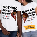 Personalized Nothing Makes Sense BWA Couple SB111 85O47 T-Shirts