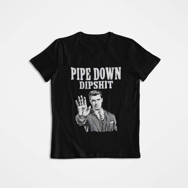Pipe Down Dipshit Funny Correction Guy Meme Office Prank Funny Meme Shirtt T-Shirts