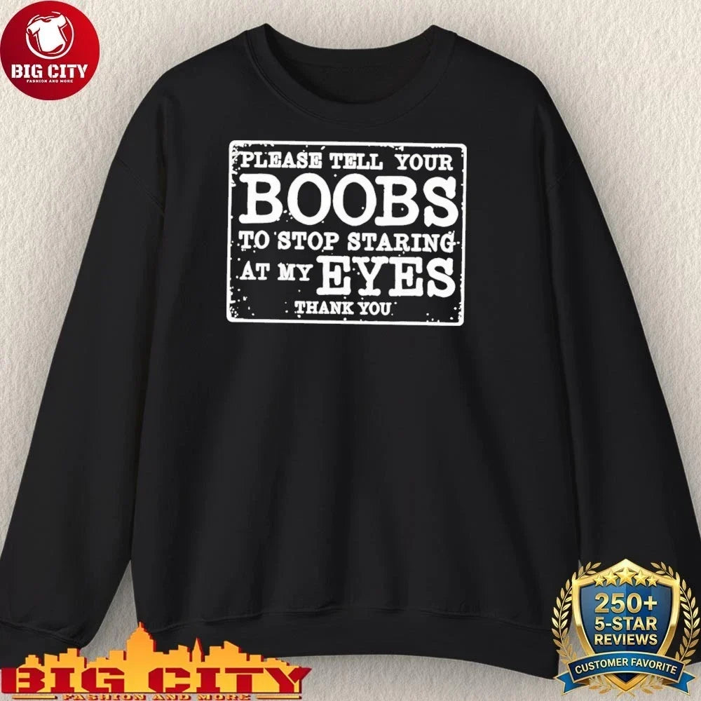 Please Tell Your Boobs To Stop Staring At My Eyes shirt