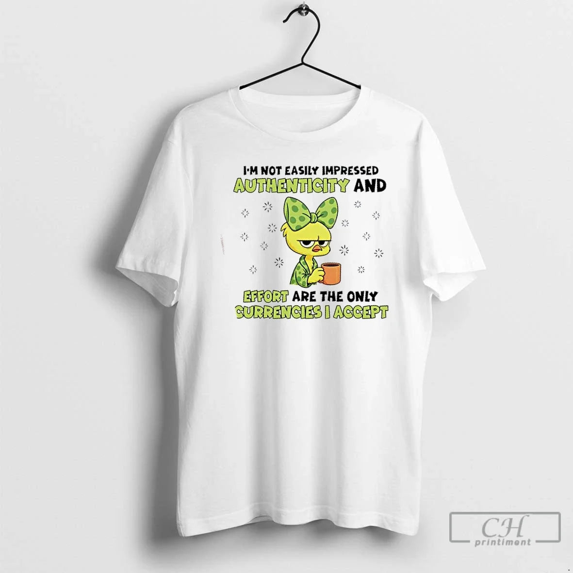 Chicken Im Not Easily Impressed Authenticity Effort Are Only Currencies I Accept T-Shirts