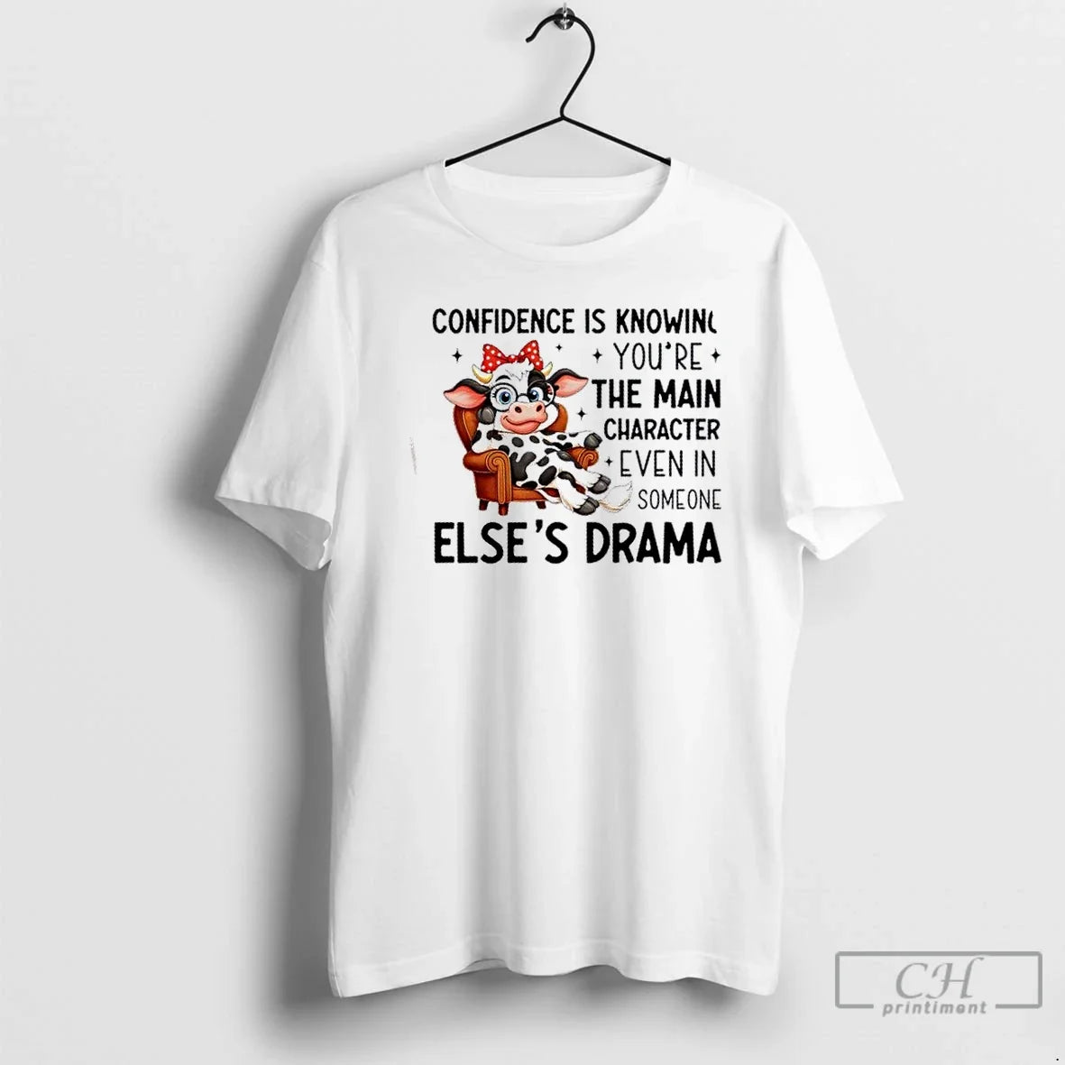 Cow Confidence Is Knowing Youre Main Character Even Someone Elses Drama T-Shirts