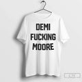Demi Fucking Moore T-Shirts