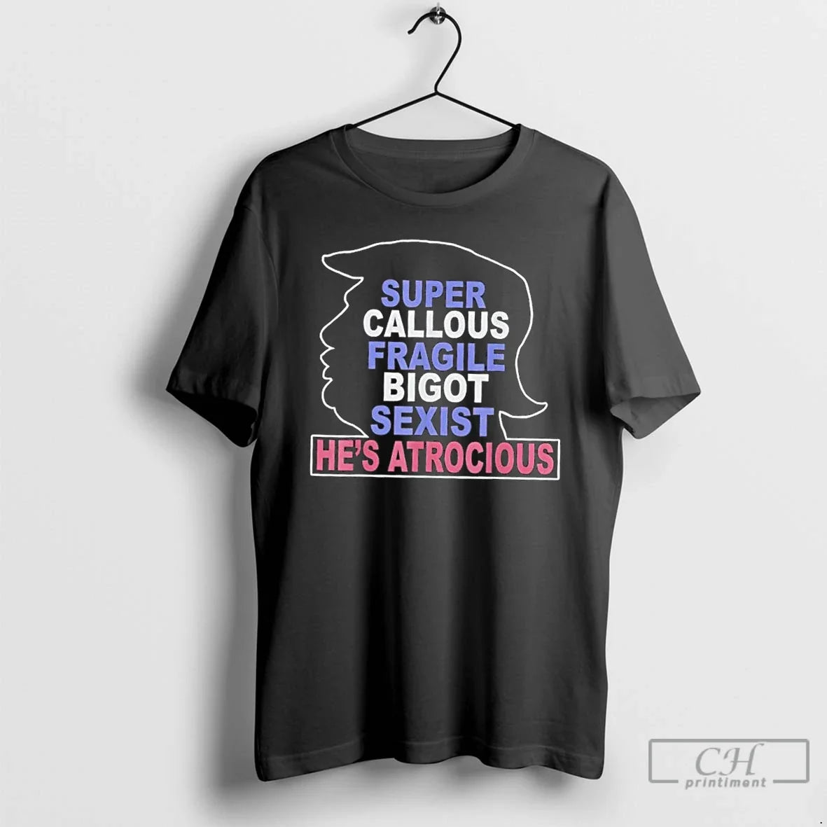 Donald Trump Super Callous Fragile Bigot Sexist Hes Atrocious T-Shirts