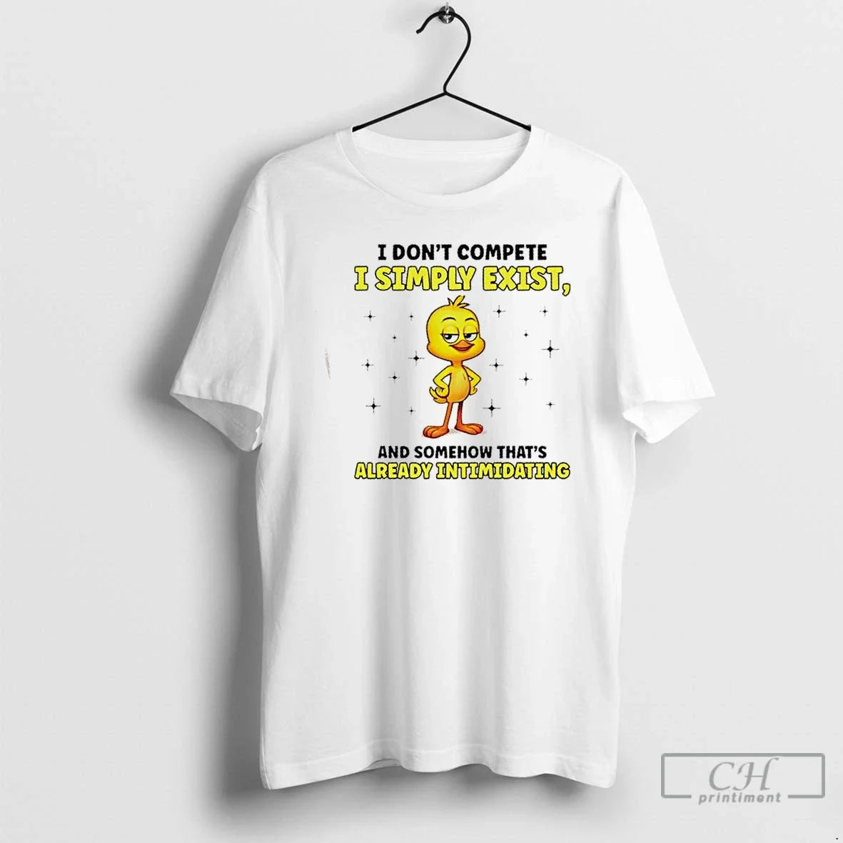 Duck I Dont Compete I Simply Exist Somehow Thats Already Intimidating T-Shirts