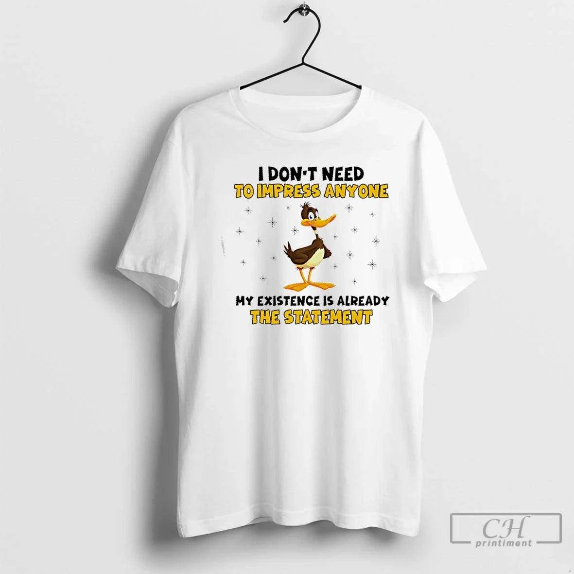 Duck I Dont Need Impress Anyone My Existence Is Already Statement T-Shirts