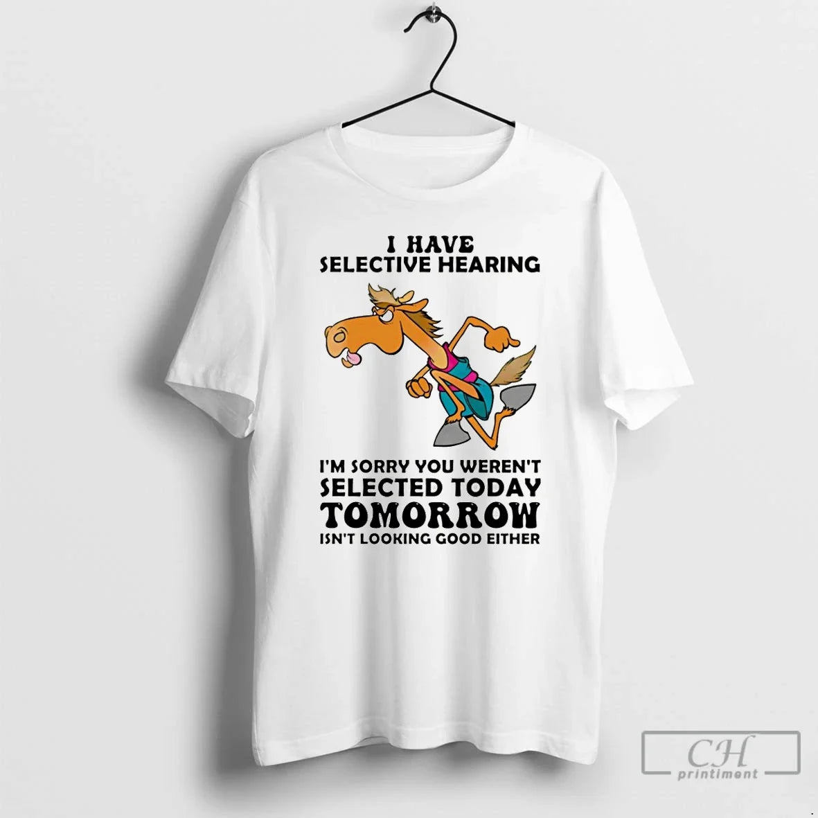 Funny Horse I Have Selective Hearing Im Sorry You Werent Selected Today T-Shirts