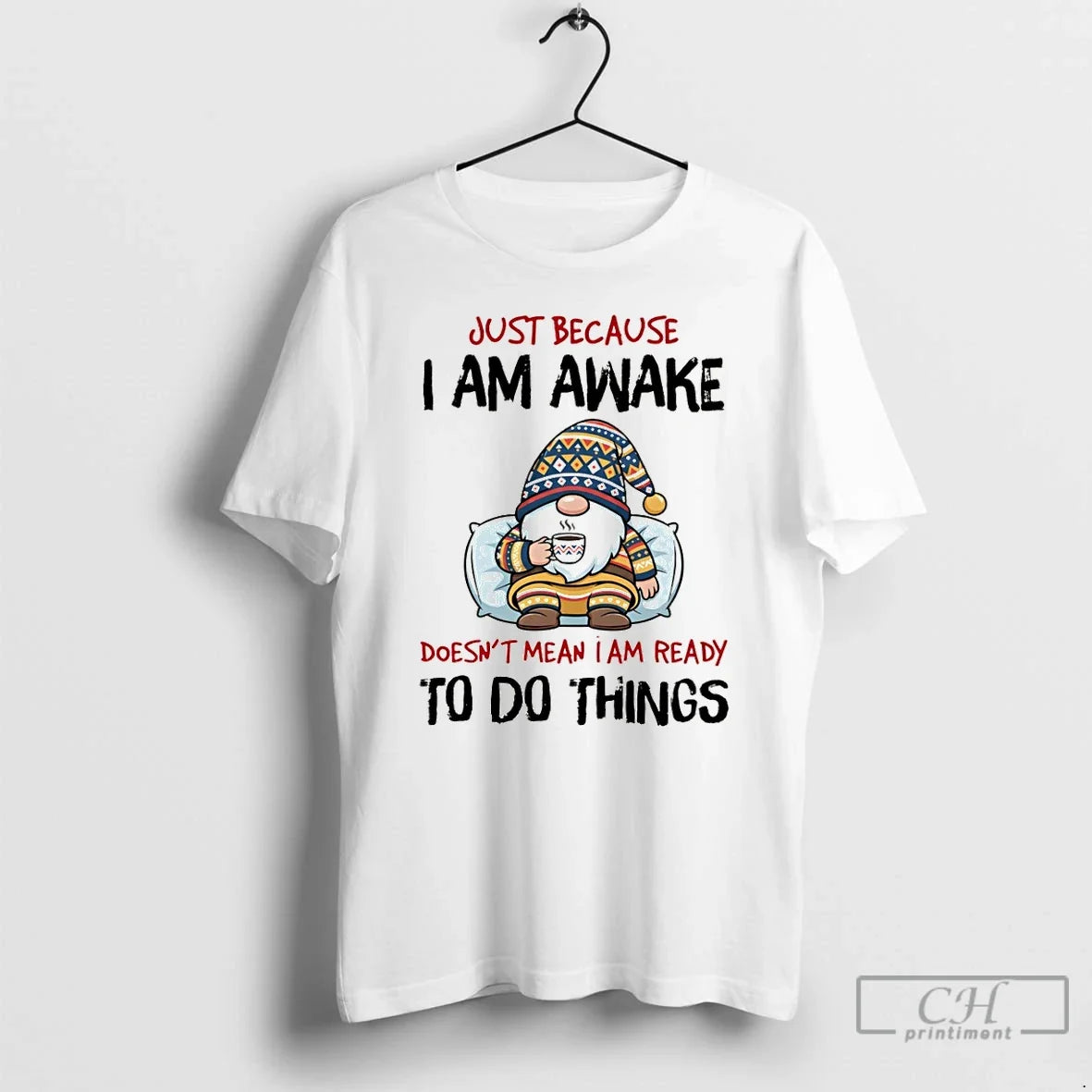 Gnome Just Because I Am Awake Doesnt Mean I Am Ready Do Things T-Shirts