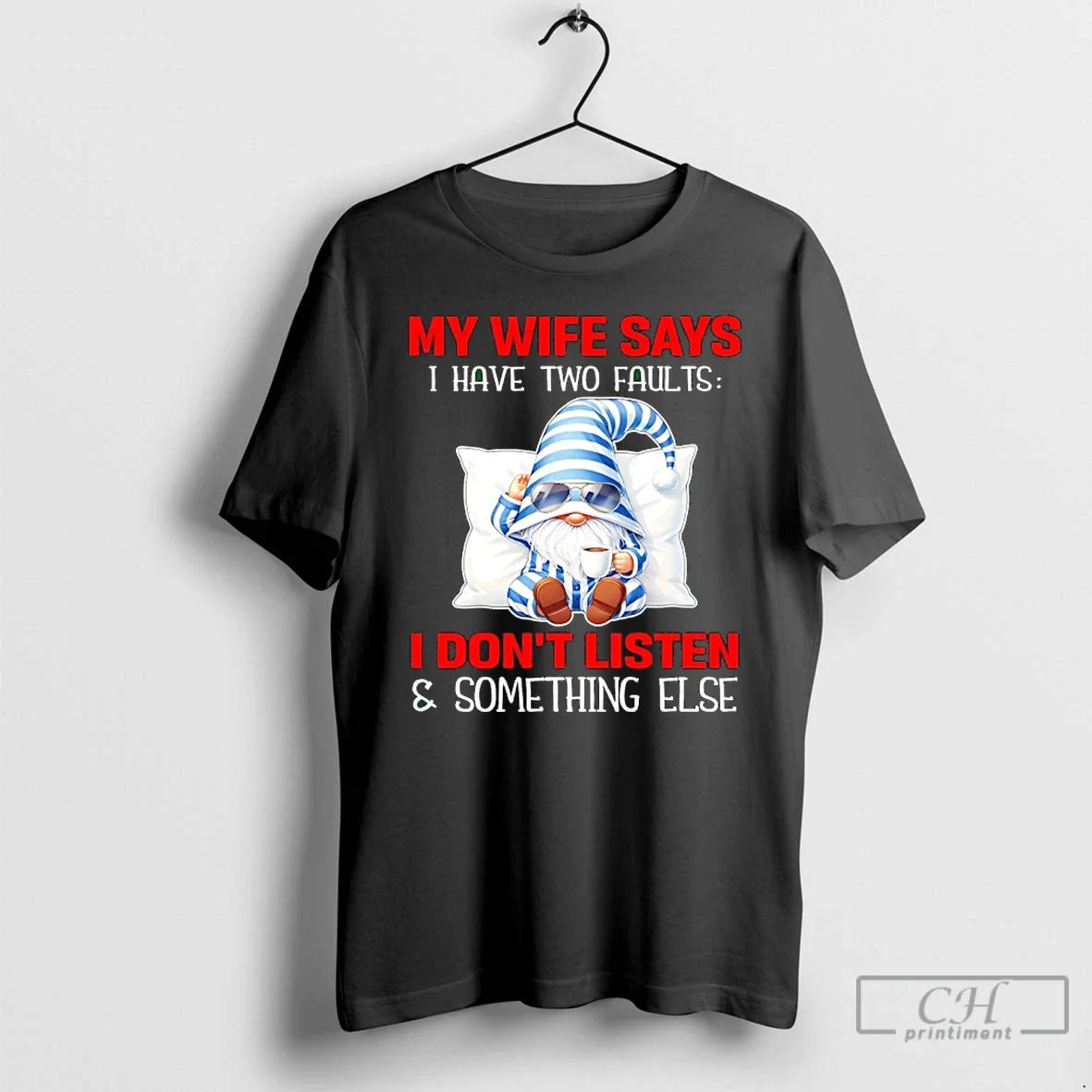 Gnome My Wife Says I Have Two Faults I Dont Listen Something Else T-Shirts