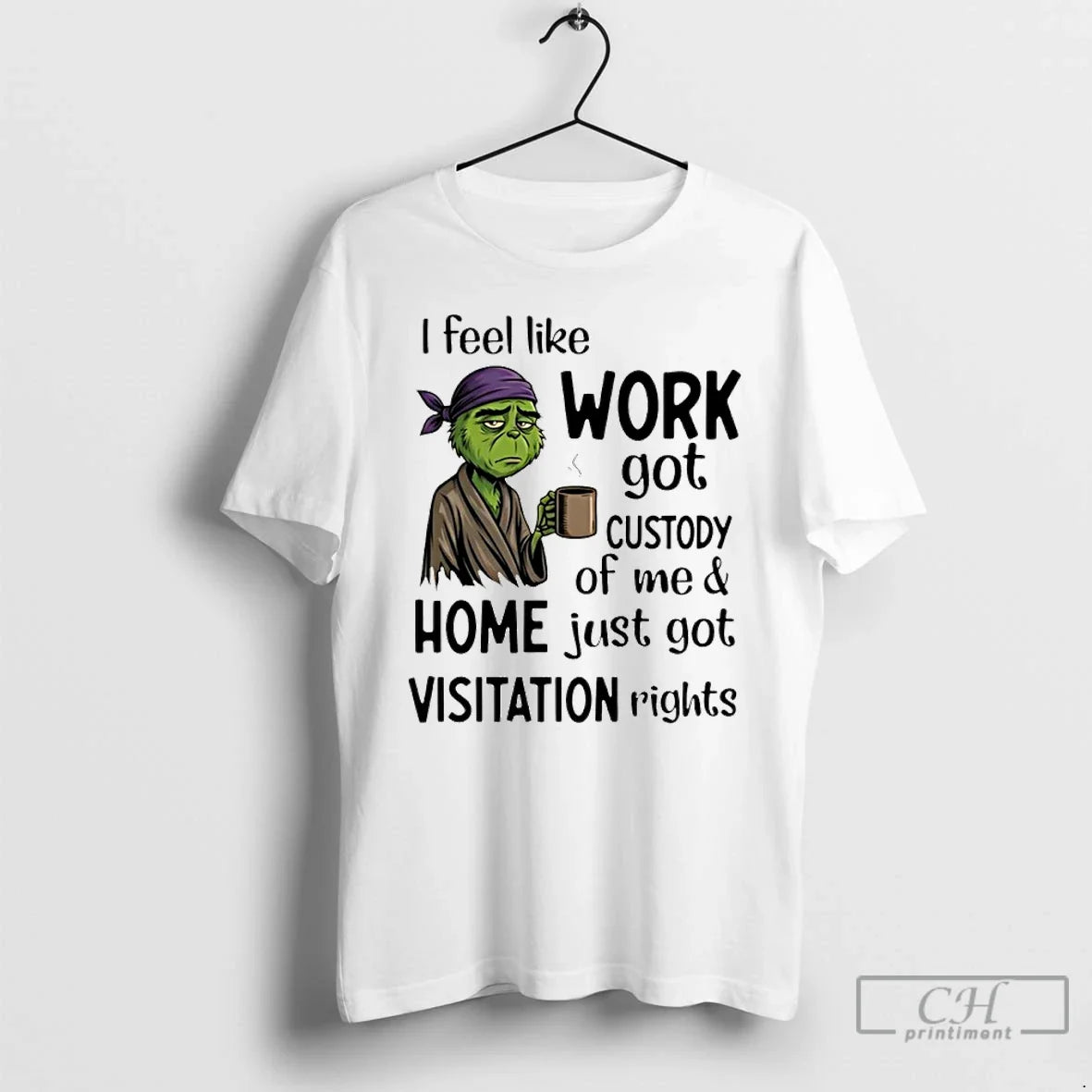 Grinch I Feel Like Work Got Custody Me Home Just Got Visitation T-Shirts