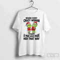 Grinch Santa Claus Behind Every Crazy Woman Stands Man Who Made Her That T-Shirts