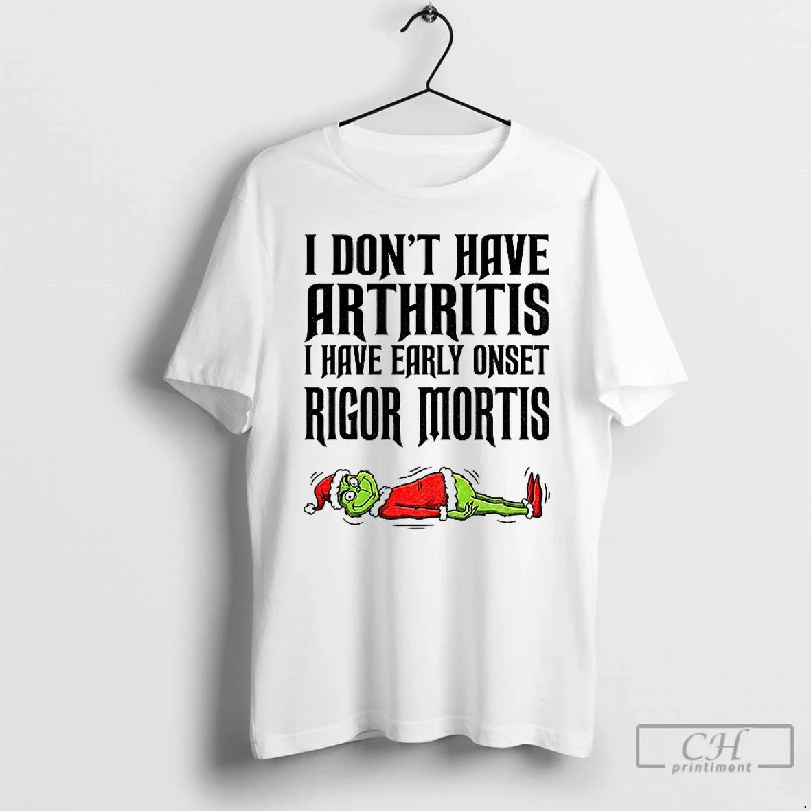 Grinch Santa I Dont Have Arthritis I Have Early Onset Rigor Mortis Merry T-Shirts