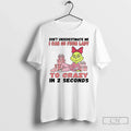 Grinch Dont Underestimate Me I Can Go Lady Crazy 2 Seconds T-Shirts