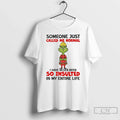 Grinch Someone Just Called Me Normal I Have Never Been So Insulted My T-Shirts