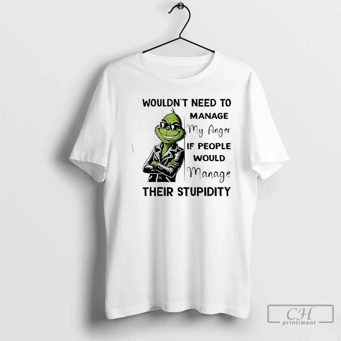 Grinch Wouldnt Need Manage My Anger If People Would Manage Their Stupidity T-Shirts