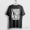 I Have Tiny Penis Self Deprecating T-Shirts