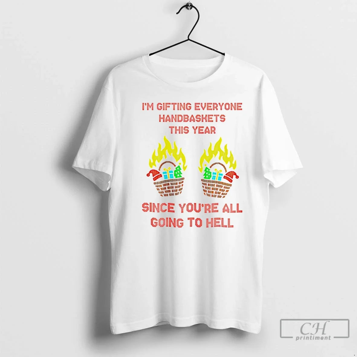 Im Gifting Everyone Handbaskets This Year Since Youre All Going Hell T-Shirts