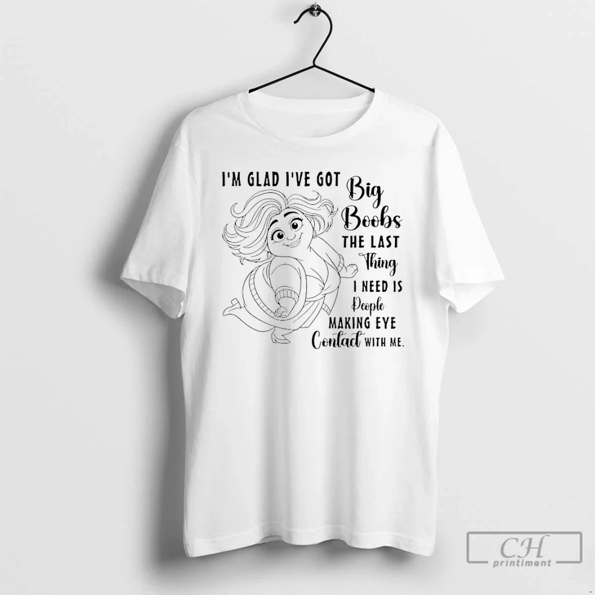 Im Glad Ive Got Big Boobs Last Thing I Need Is People Making T-Shirts