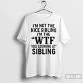 Im Not Nice Sibling Im Wtf You Looking Sibling T-Shirts