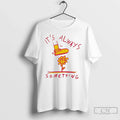 Always Something T-Shirts