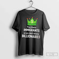 King Dollar They Blame Immigrants So You Dont Blame Billionaires T-Shirts