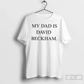 My Dad Is David Beckham T-Shirts