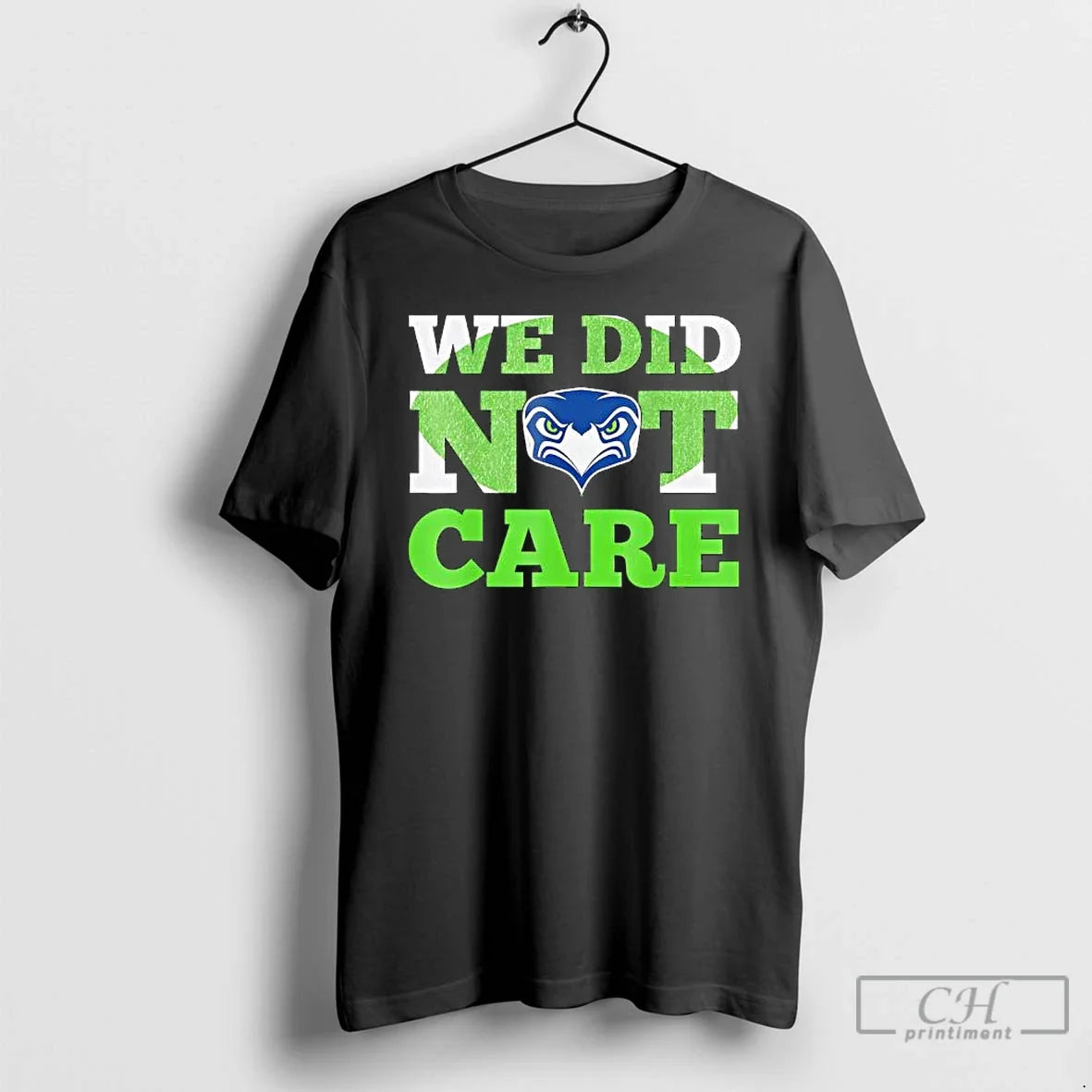 Sea Hawks We Did Not Care Hawk Head Fan Motto T-Shirts