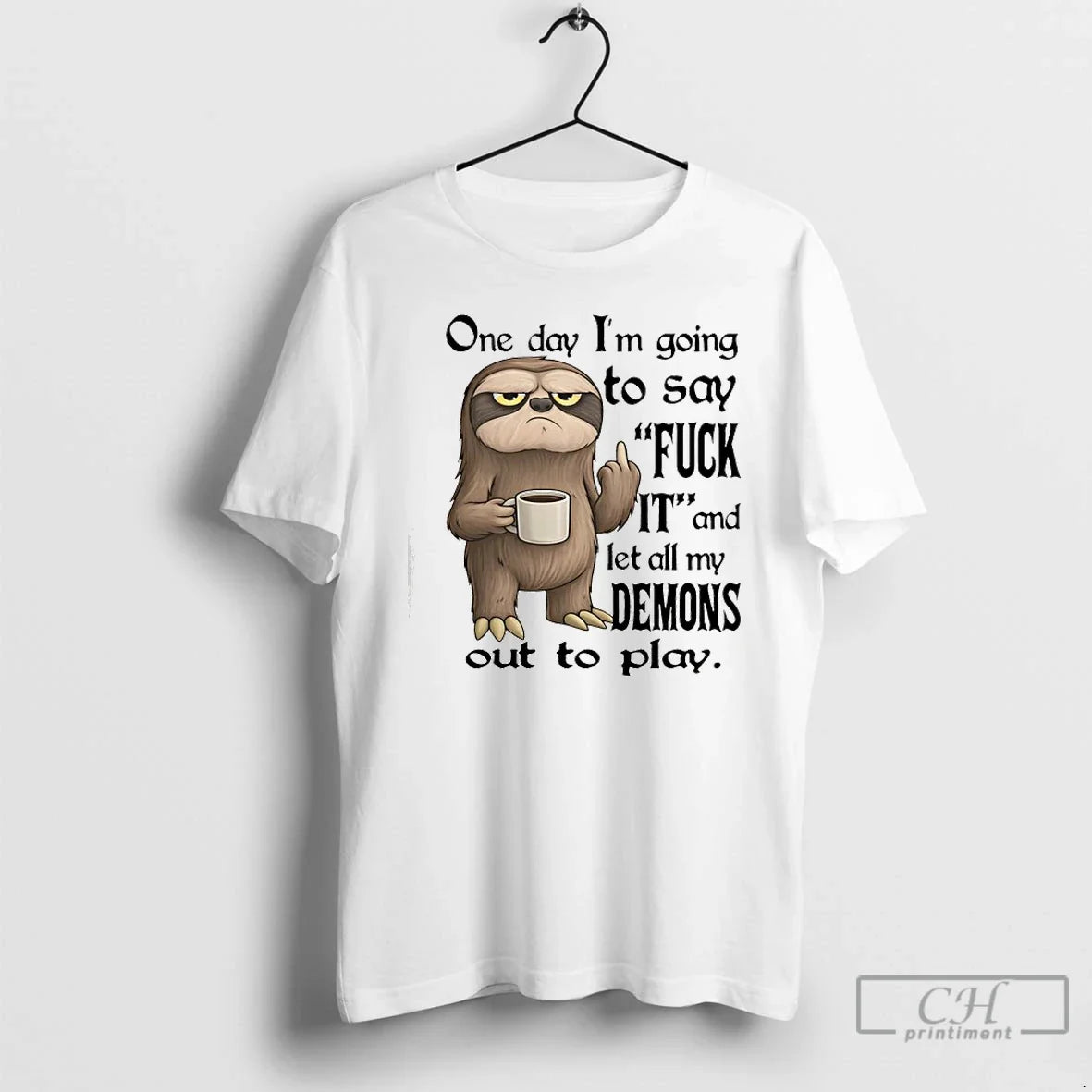 Sloth One Day Im Going Say Fuck Let All My Demons T-Shirts