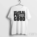 We Are All Pretti Good Political Protest T-Shirts