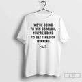Were Going Win So Much Youre Going Get Tired Winning Donald T-Shirts