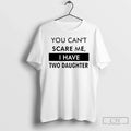You Cant Scare Me I Have Two Daughter T-Shirts