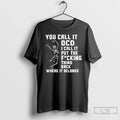 You Call Ocd I Call Put Fcking Thing Back Where T-Shirts