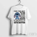 Funny Thing About Getting Older Your Eyesight Starts Get Weaker But Your Ability T-Shirts