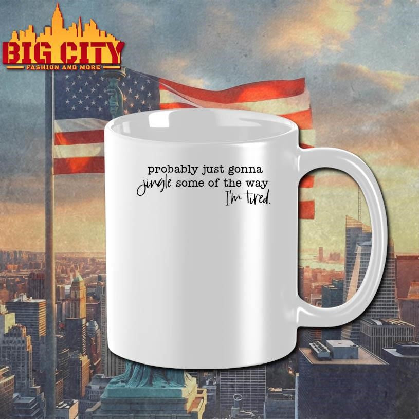 Probably Just Gonna Jingle Some Of The Way I’m Tired Shirt
