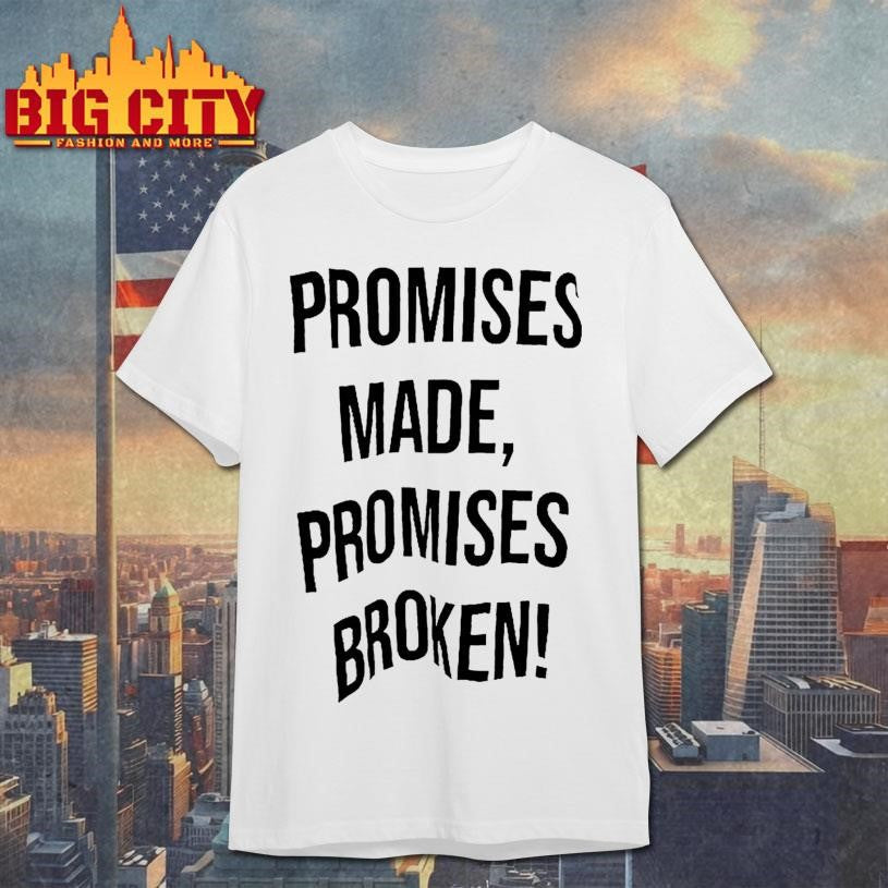 Promises Made Promises Broken Shirt