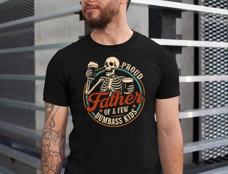Proud Father Few Dumbass Skeleton Shirt Funny Shirt Funny Gym Shirt Dad Shirts Funny Shirts Dad T-Shirts