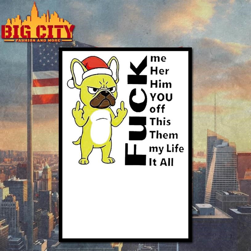 Pug Fuck Me Her Him You Off This Them My Life It All Shirt