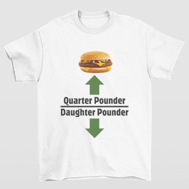 Quarter Pounder Daughter Pounder Shirt Highlighting Hilarious Meme T-Shirts