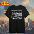 Sad Raccoon My Coffee Looked At Me This Morning And Told Me I Dont Do Miracles Sorry Shirt