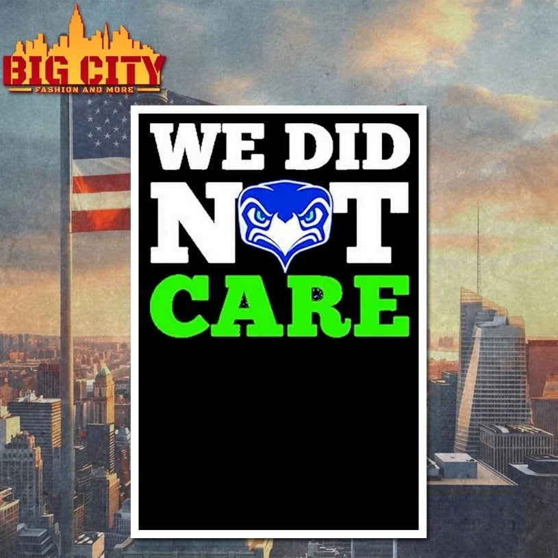 Sea Hawks We Did Not Care t-shirt