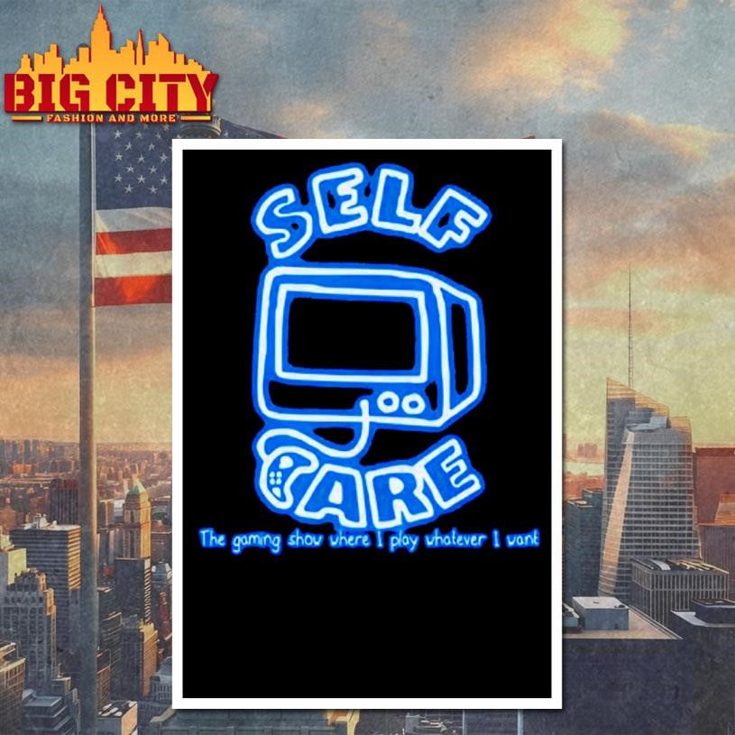Self Care The Gaming Show Where I Play Whatever I Want Shirt